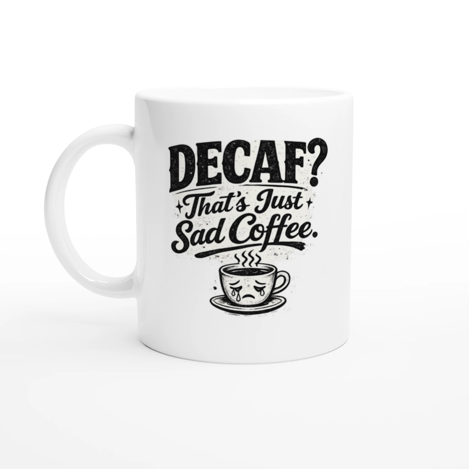 11oz ceramic coffee mug with Decaf That’s Just Sad Coffee quote design