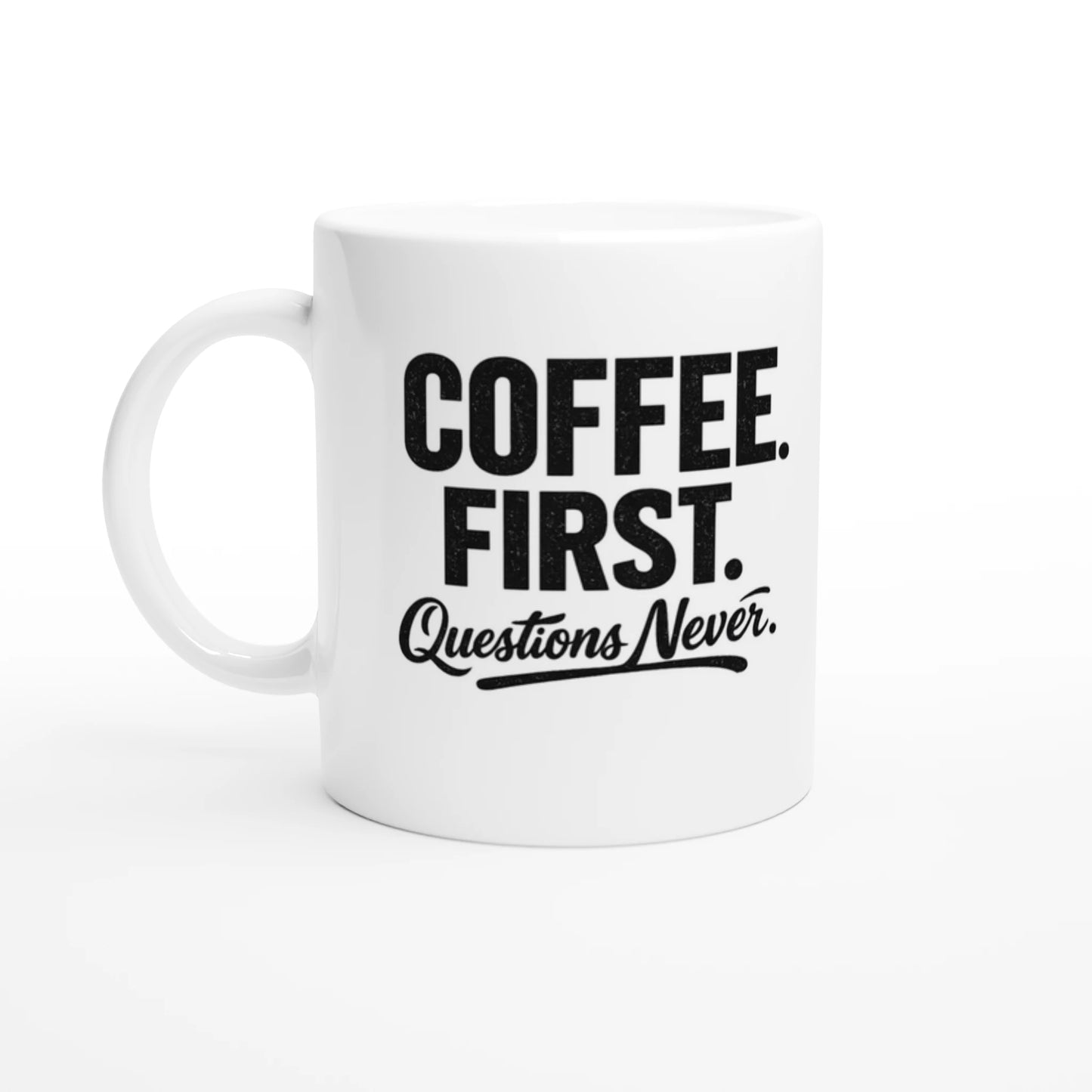 11oz ceramic coffee mug with bold Coffee First Questions Never quote design