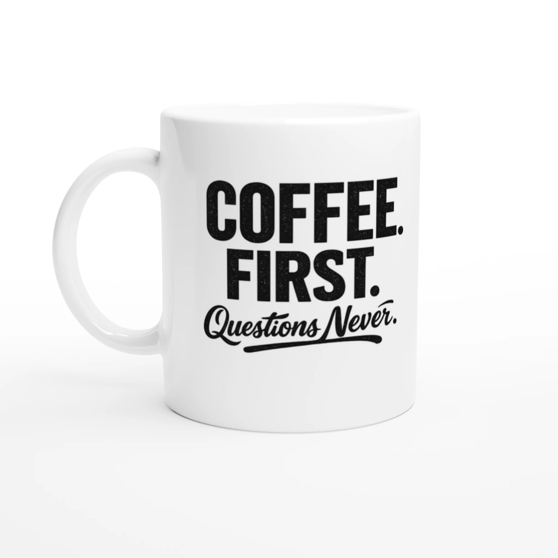 11oz ceramic coffee mug with bold Coffee First Questions Never quote design